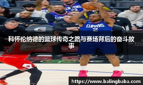 科怀伦纳德的篮球传奇之路与赛场背后的奋斗故事