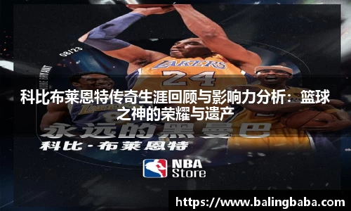 科比布莱恩特传奇生涯回顾与影响力分析：篮球之神的荣耀与遗产